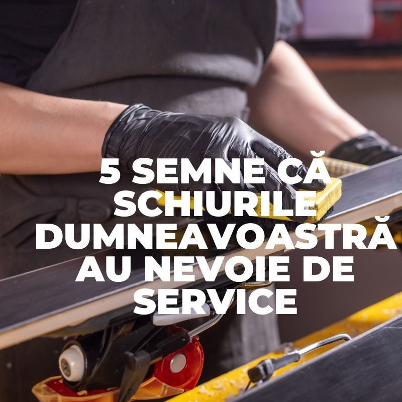 5 semne că schiurile dumneavoastră au nevoie de service